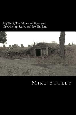 Big Todd, The House of Eyes, and Growing up Scared in New England by Bouley, Mike