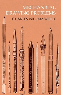 Mechanical Drawing Problems by Weick, Charles William