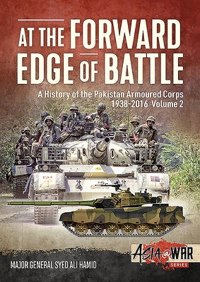 At the Forward Edge of Battle - A History of the Pakistan Armoured Corps 1938-2016: Volume 2 by Hamid, Syed Ali