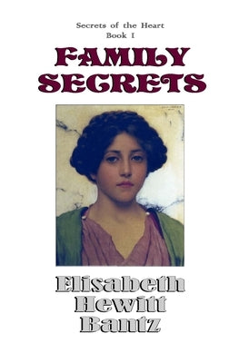 Family Secrets: Secrets of the Heart -- Book I by Bantz, Elisabeth Hewitt