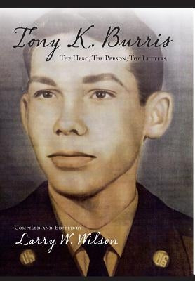 Tony K. Burris: The Hero, the Person, the Letters by Wilson, Larry