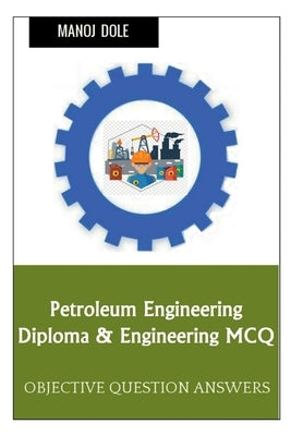 Petroleum Engineering Diploma & Engineering MCQ by Dole, Manoj