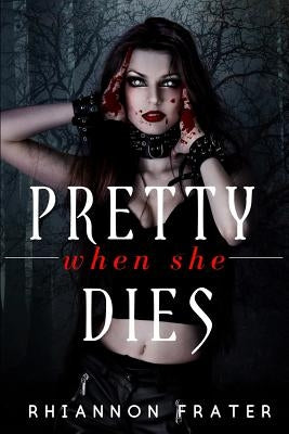 Pretty When She Dies: Pretty When She Dies #1 by Frater, Rhiannon
