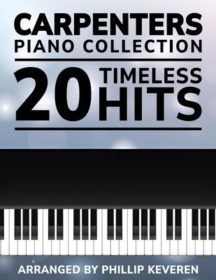 Carpenters Piano Collection: 20 Timeless Hits, Arranged by Phillip Keveren by Gregory T