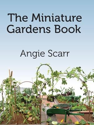 The Miniature Gardens Book by Scarr, Angie