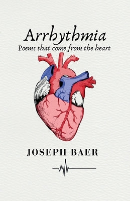 Arrhythmia: Poems that come from the heart by Baer, Joseph D.