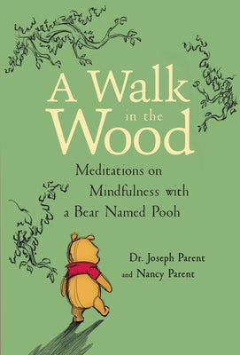 A Walk in the Wood: Meditations on Mindfulness with a Bear Named Pooh by Parent, Joseph