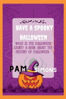 Have a spooky Halloween: what is the Halloween story? a book about the history of Halloween by Simons, Pam