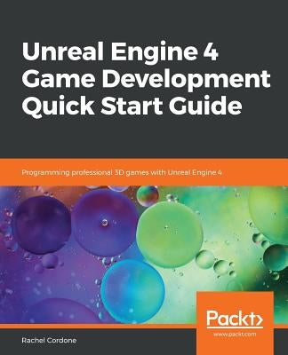 Unreal Engine 4 Game Development Quick Start Guide by Cordone, Rachel