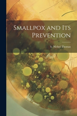 Smallpox and its Prevention by Nichol, Thomas B.