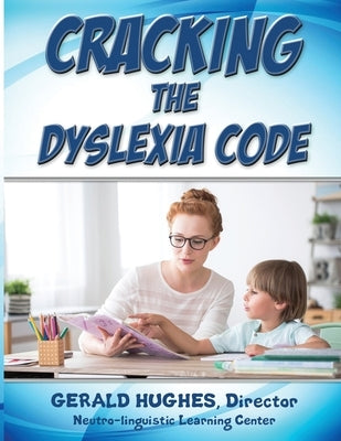 Cracking the Dyslexia Code: A Parent's Guide by Hughes, Gerald