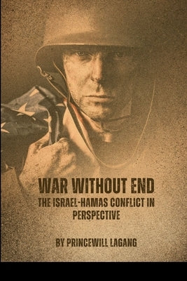 War Without End: The Israel-Hamas Conflict in Perspective by Lagang, Princewill