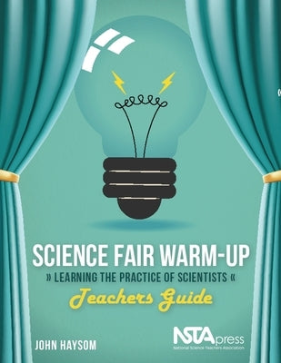Science Fair Warm-Up, Teachers Guide: Learning the Practice of Scientists by Haysom, John