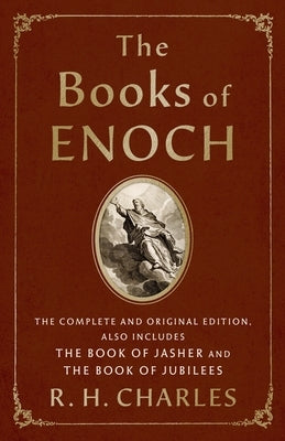 The Books of Enoch: The Complete and Original Edition, Also Includes the Book of Jasher and the Book of Jubilees by Charles, R. H.