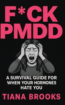 F*ck Pmdd: A Survival Guide for When Your Hormones Hate You by Brooks, Tiana