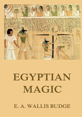 Egyptian Magic: Historically Annotated Edition by Budge, E. a. Wallis