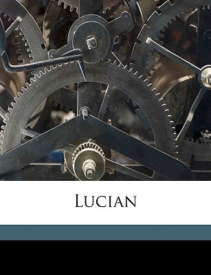 Lucian Volume 4 by Lucian, Of Samosata