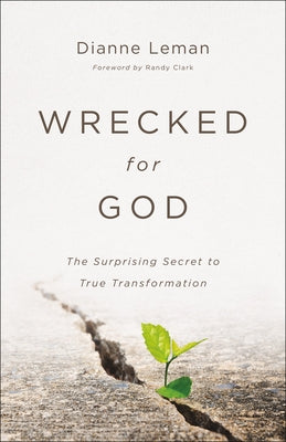 Wrecked for God: The Surprising Secret to True Transformation by Leman, Dianne