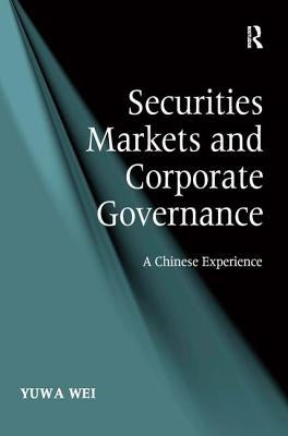 Securities Markets and Corporate Governance: A Chinese Experience by Wei, Yuwa