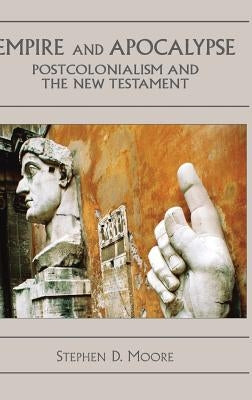 Empire and Apocalypse: Postcolonialism and the New Testament by Moore, Stephen D.