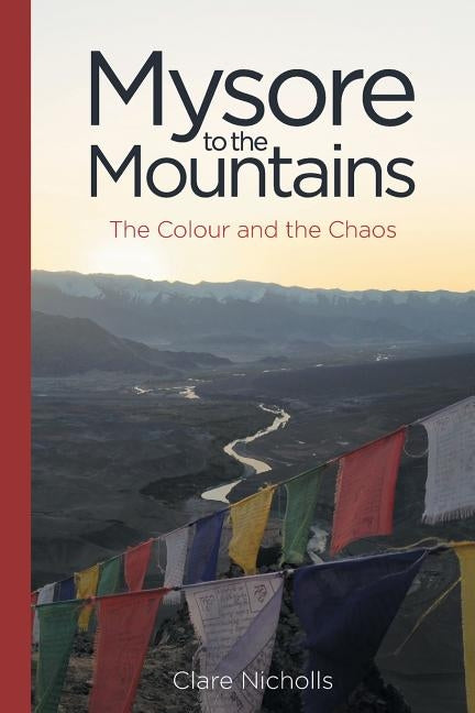 Mysore to the Mountains: The Colour and the Chaos by Nicholls, Clare