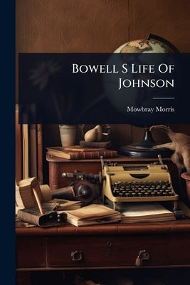 Bowell S Life Of Johnson by Morris, Mowbray