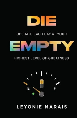 Die Empty: Operate Each Day At Your Highest Level Of Greatness by Marais, Leyonie