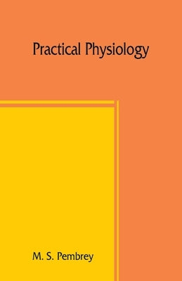 Practical physiology by S. Pembrey, M.