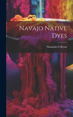 Navajo Native Dyes by Bryan, Nonabah G.