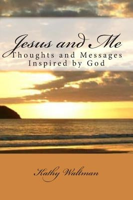 Jesus and Me: Thoughts and Messages Inspired by God by Waltman, Kathy