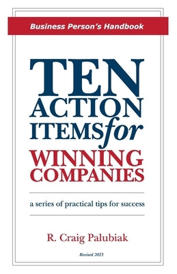 Ten Action Items for Winning Companies: Business Person's Handbook by Palubiak, R. Craig