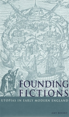Founding Fictions: Utopias in Early Modern England by Boesky, Amy