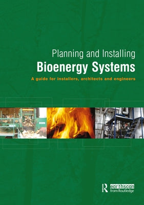 Planning and Installing Bioenergy Systems: A Guide for Installers, Architects and Engineers by German Solar Energy Society