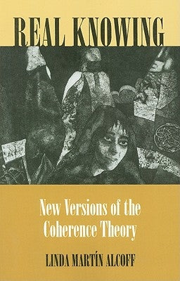 Real Knowing: New Versions of the Coherence Theory by Alcoff, Linda Martín