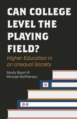 Can College Level the Playing Field?: Higher Education in an Unequal Society by Baum, Sandy