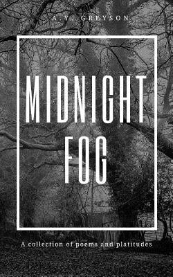 Midnight Fog: Poems and Platitudes by Greyson, A. y.