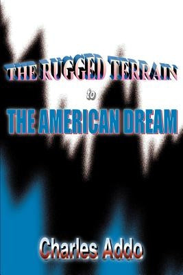 The Rugged Terrain to the American Dream by Addo, Charles