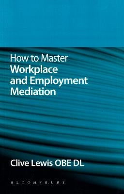 How to Master Workplace and Employment Mediation by Lewis, Clive