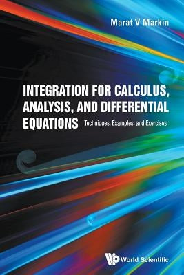 Integration for Calculus, Analysis, and Differential Equations: Techniques, Examples, and Exercises by Markin, Marat V.