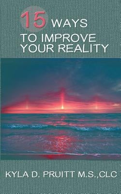 15 Ways to Improve Your Reality by Pruitt, Kyla D.