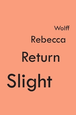 Slight Return by Wolff, Rebecca