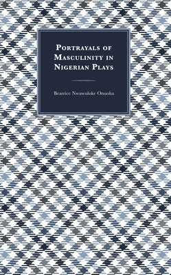 Portrayals of Masculinity in Nigerian Plays by Onuoha, Beatrice