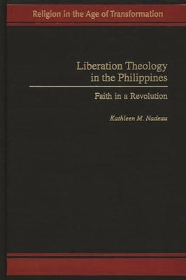 Liberation Theology in the Philippines: Faith in a Revolution by Nadeau, Kathleen M.