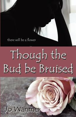 Though the Bud Be Bruised by Wanmer, Jo