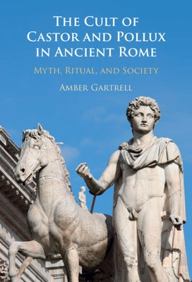 The Cult of Castor and Pollux in Ancient Rome by Gartrell, Amber
