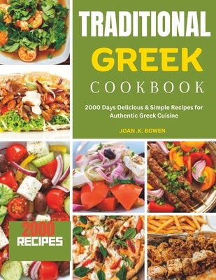 Traditional Greek Cookbook: 2000 Days Delicious & Simple Recipes for Authentic Greek Cuisine by Bowen, Joan K.