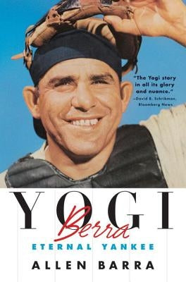 Yogi Berra: Eternal Yankee by Barra, Allen