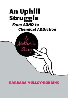 An Uphill Struggle: Managing Dual Diagnosis in the Family a Mother's Story by Mulloy-Robbins, Barbara
