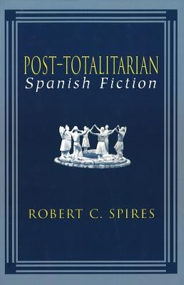 Post-Totalitarian Spanish Fiction by Spires, Robert C.