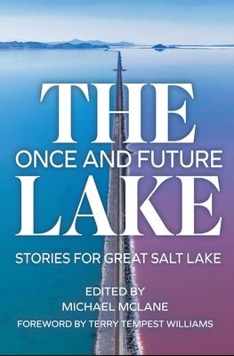 The Once and Future Lake: Stories for Great Salt Lake by McLane, Michael